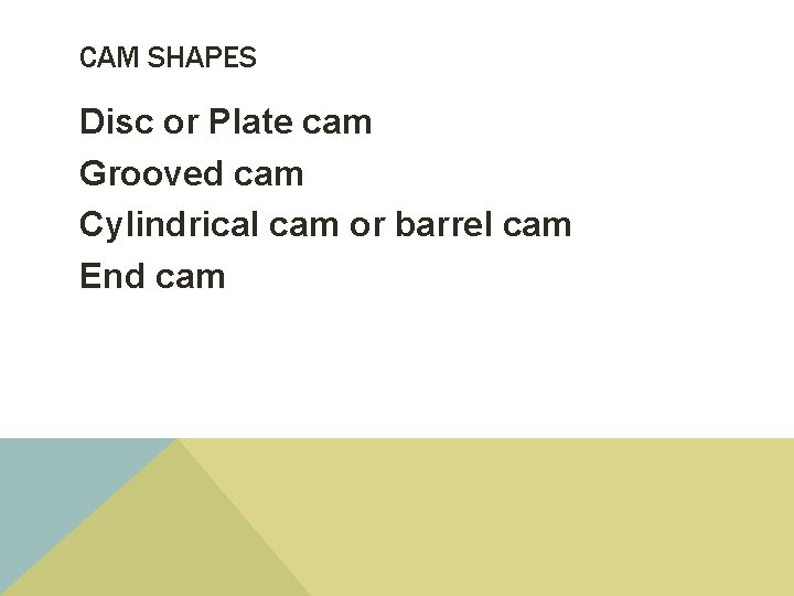 CAM SHAPES Disc or Plate cam Grooved cam Cylindrical cam or barrel cam End
