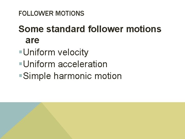 FOLLOWER MOTIONS Some standard follower motions are §Uniform velocity §Uniform acceleration §Simple harmonic motion