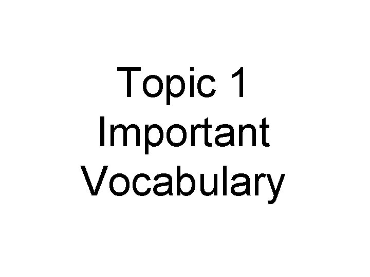 Topic 1 Important Vocabulary 