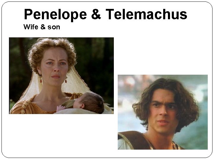 Penelope & Telemachus Wife & son 