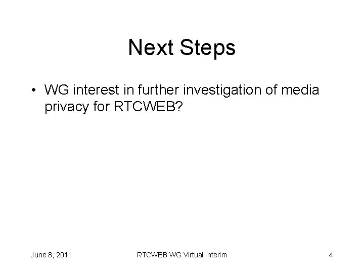 Next Steps • WG interest in further investigation of media privacy for RTCWEB? June