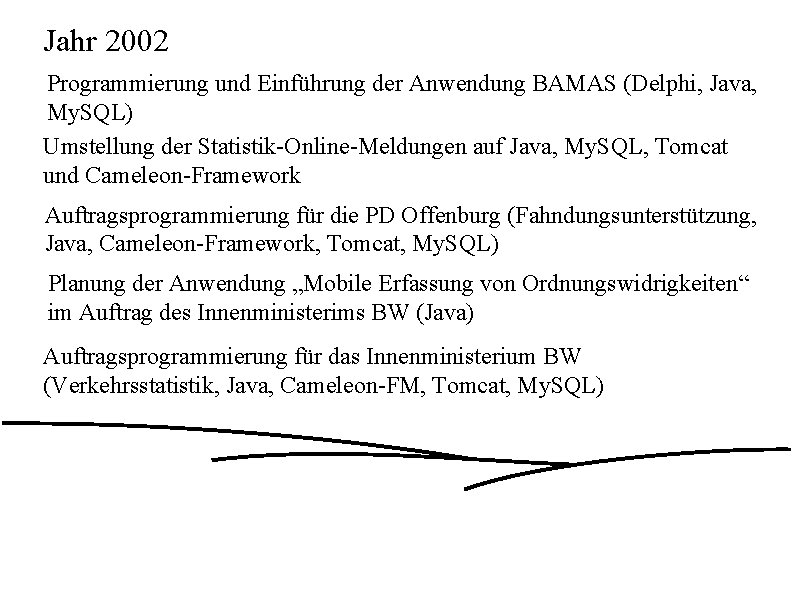 Jahr 2002 Programmierung und Einführung der Anwendung BAMAS (Delphi, Java, My. SQL) Umstellung der