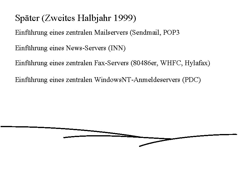 Später (Zweites Halbjahr 1999) Einführung eines zentralen Mailservers (Sendmail, POP 3 Einführung eines News-Servers