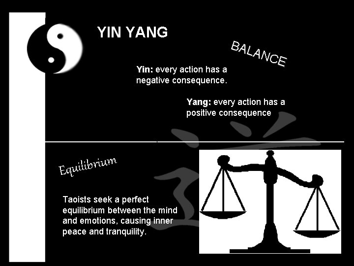 YIN YANG Yin: every action has a Yin: negative consequence. BAL ANC E Yang: