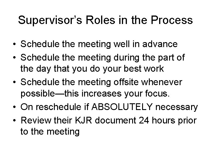 Supervisor’s Roles in the Process • Schedule the meeting well in advance • Schedule