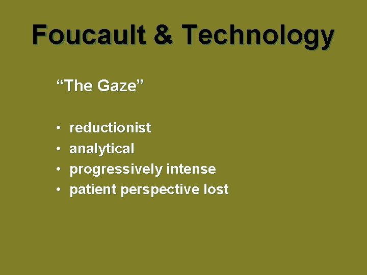 Foucault & Technology “The Gaze” • • reductionist analytical progressively intense patient perspective lost