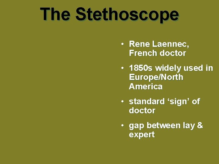 The Stethoscope • Rene Laennec, French doctor • 1850 s widely used in Europe/North