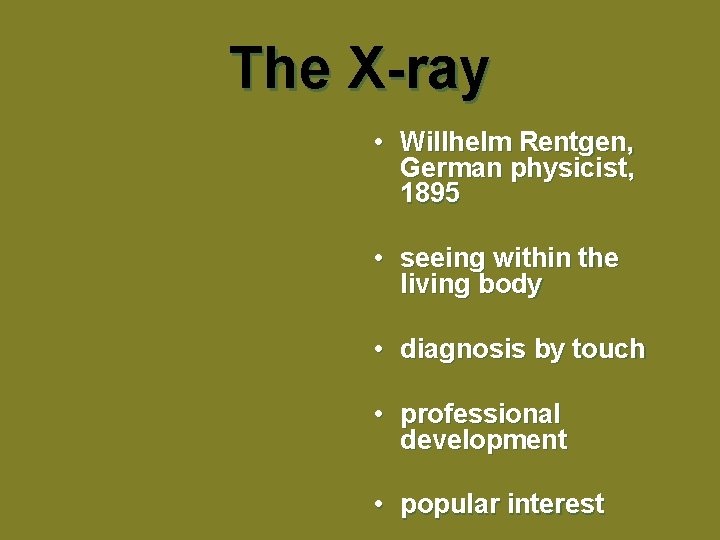 The X-ray • Willhelm Rentgen, German physicist, 1895 • seeing within the living body