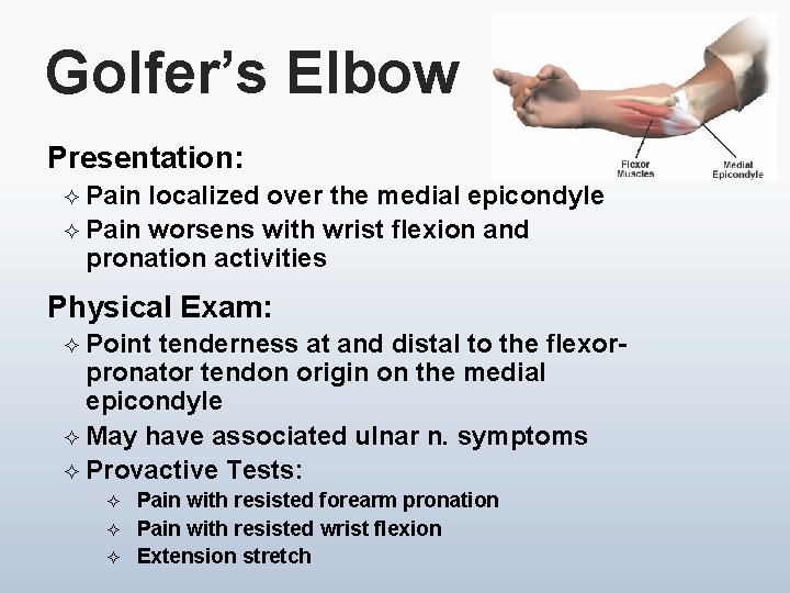 Golfer’s Elbow Presentation: ² Pain localized over the medial epicondyle ² Pain worsens with