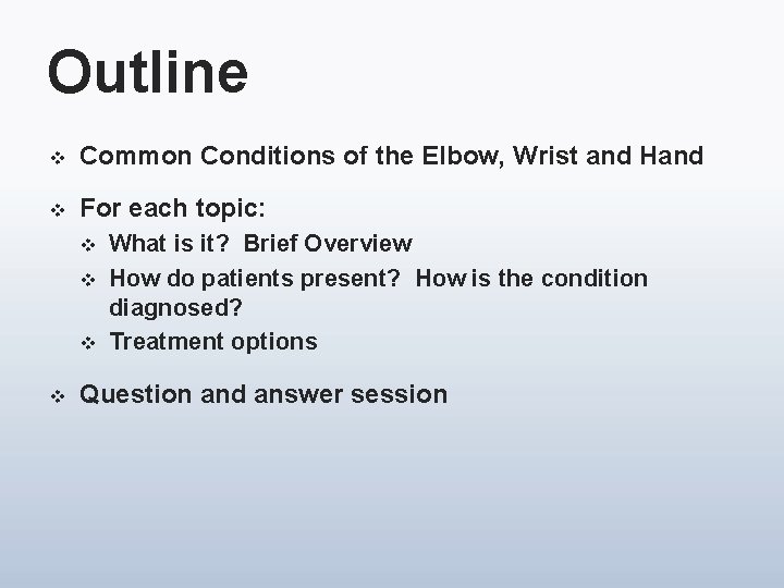Outline v Common Conditions of the Elbow, Wrist and Hand v For each topic: