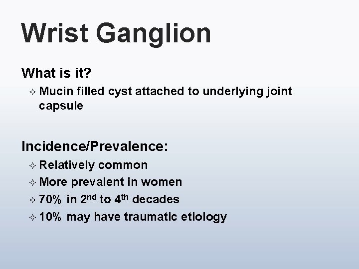 Wrist Ganglion What is it? ² Mucin filled cyst attached to underlying joint capsule