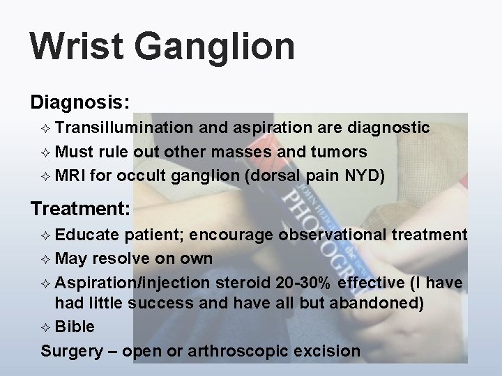 Wrist Ganglion Diagnosis: ² Transillumination and aspiration are diagnostic ² Must rule out other