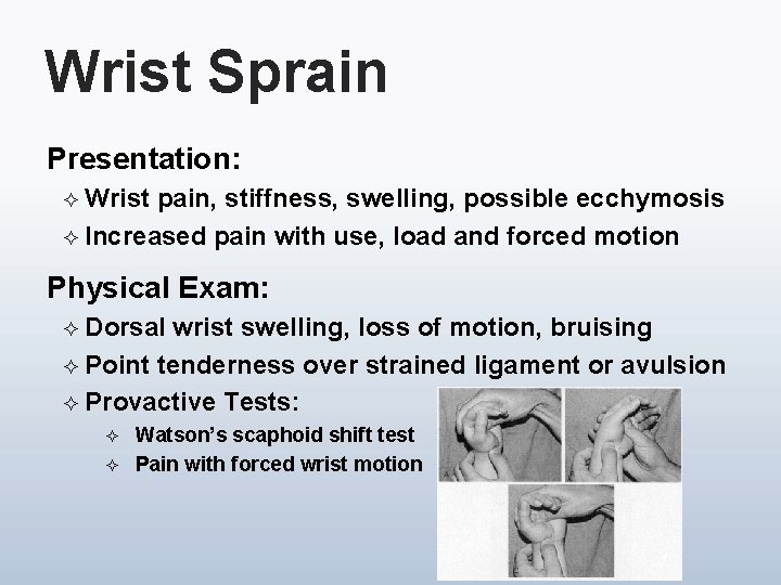 Wrist Sprain Presentation: ² Wrist pain, stiffness, swelling, possible ecchymosis ² Increased pain with