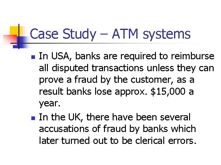 Case Study – ATM systems n n In USA, banks are required to reimburse