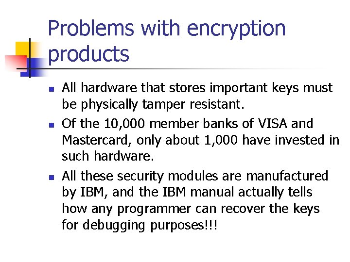 Problems with encryption products n n n All hardware that stores important keys must