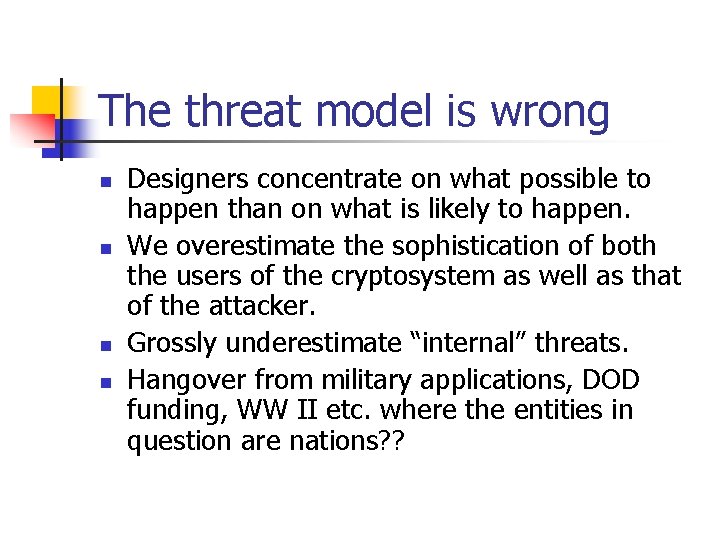 The threat model is wrong n n Designers concentrate on what possible to happen