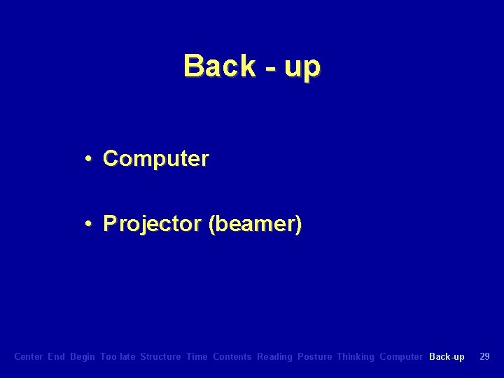 Back - up • Computer • Projector (beamer) Center End Begin Too late Structure