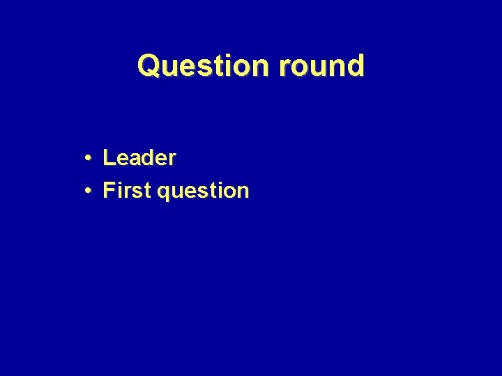 Question round • Leader • First question 