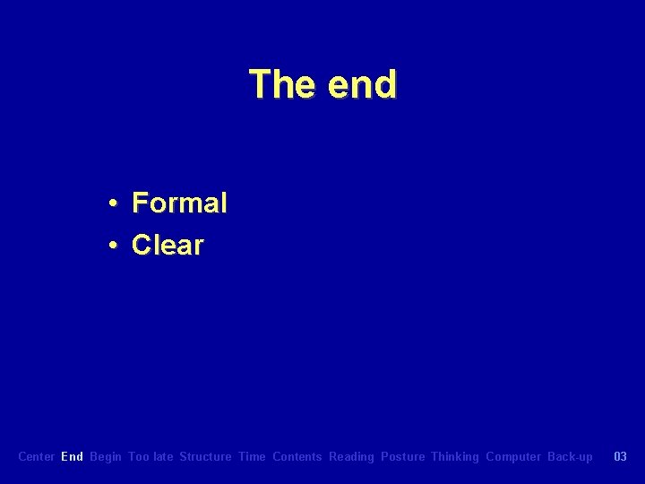 The end • Formal • Clear Center End Begin Too late Structure Time Contents