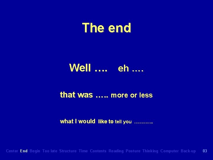 The end Well …. eh …. that was …. . more or less what