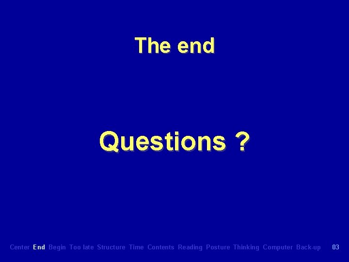 The end Questions ? Center End Begin Too late Structure Time Contents Reading Posture