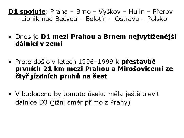 D 1 spojuje: Praha – Brno – Vyškov – Hulín – Přerov – Lipník