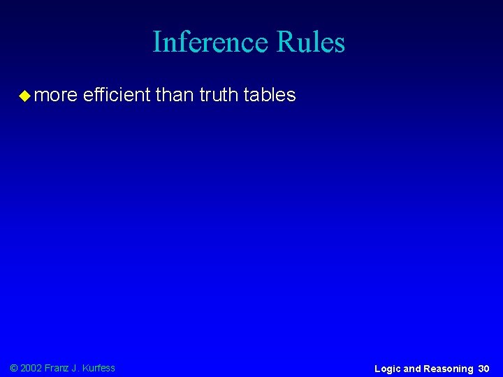 Inference Rules u more efficient than truth tables © 2002 Franz J. Kurfess Logic