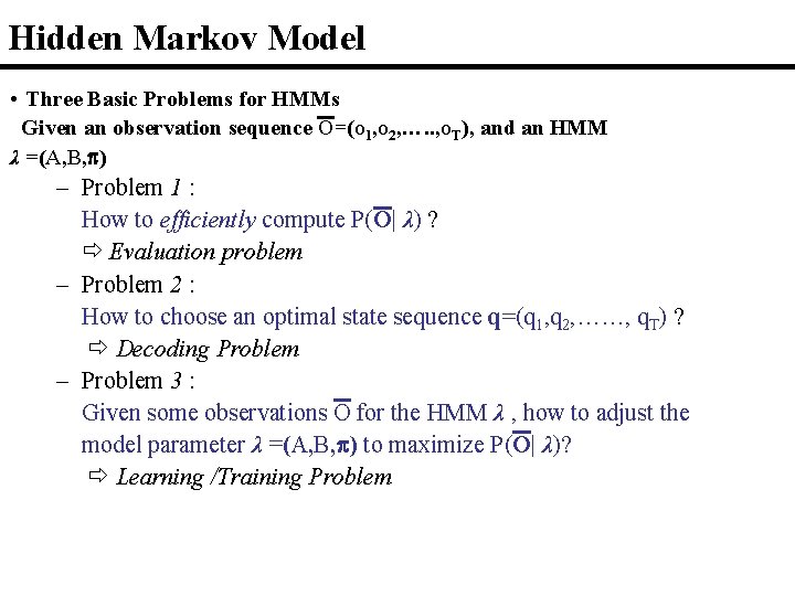 Hidden Markov Model • Three Basic Problems for HMMs Given an observation sequence O=(o