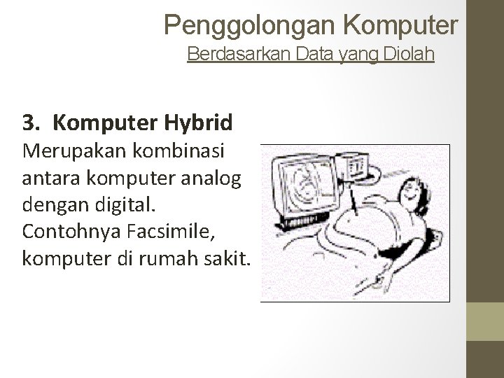 Penggolongan Komputer Berdasarkan Data yang Diolah 3. Komputer Hybrid Merupakan kombinasi antara komputer analog