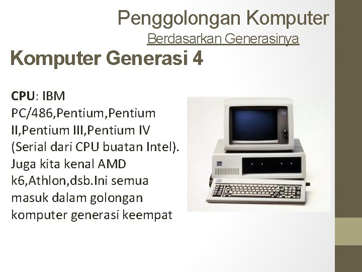 Penggolongan Komputer Berdasarkan Generasinya Komputer Generasi 4 CPU: IBM PC/486, Pentium II, Pentium IV