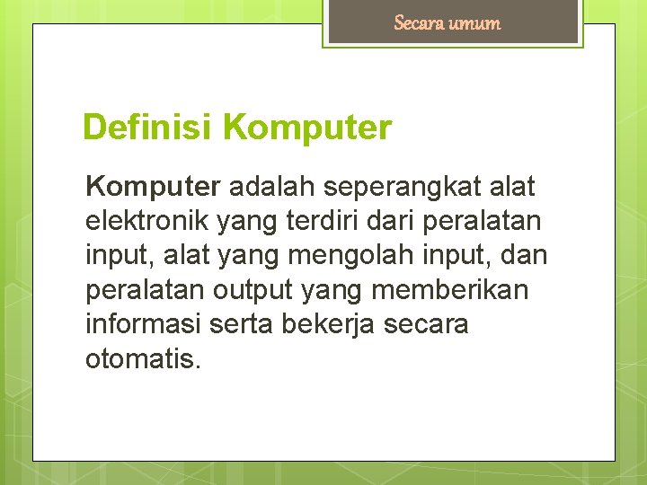 Secara umum Definisi Komputer adalah seperangkat alat elektronik yang terdiri dari peralatan input, alat