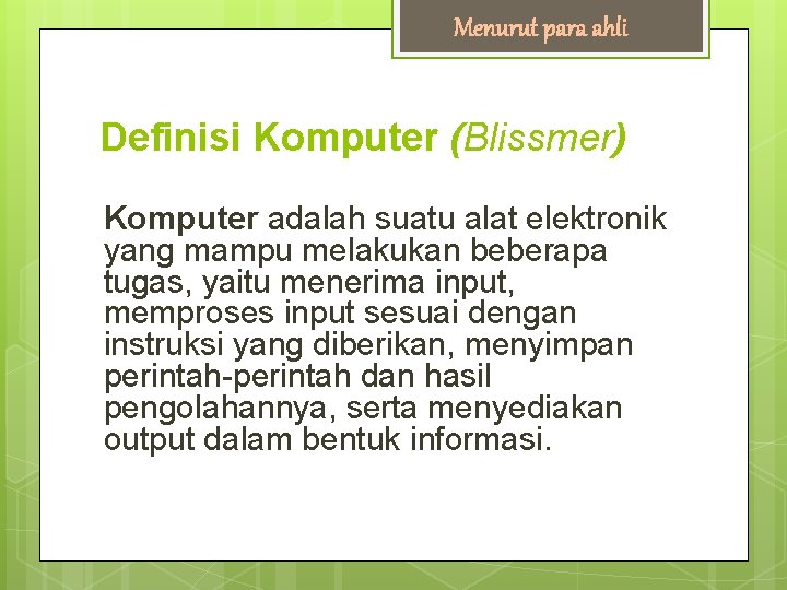 Menurut para ahli Definisi Komputer (Blissmer) Komputer adalah suatu alat elektronik yang mampu melakukan