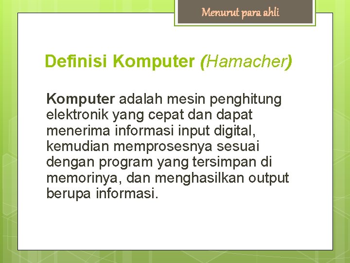 Menurut para ahli Definisi Komputer (Hamacher) Komputer adalah mesin penghitung elektronik yang cepat dan