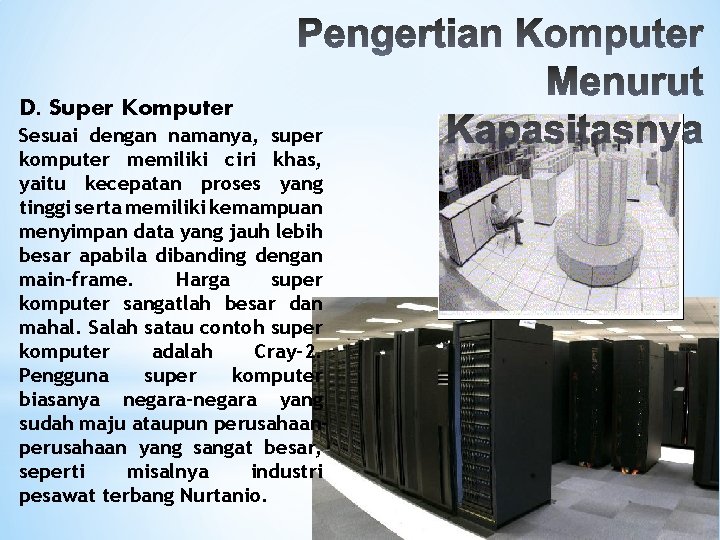 D. Super Komputer Sesuai dengan namanya, super komputer memiliki ciri khas, yaitu kecepatan proses