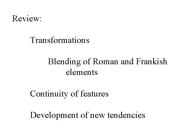 Review: Transformations Blending of Roman and Frankish elements Continuity of features Development of new