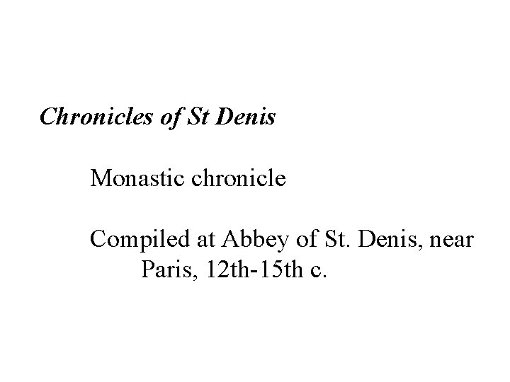 Chronicles of St Denis Monastic chronicle Compiled at Abbey of St. Denis, near Paris,