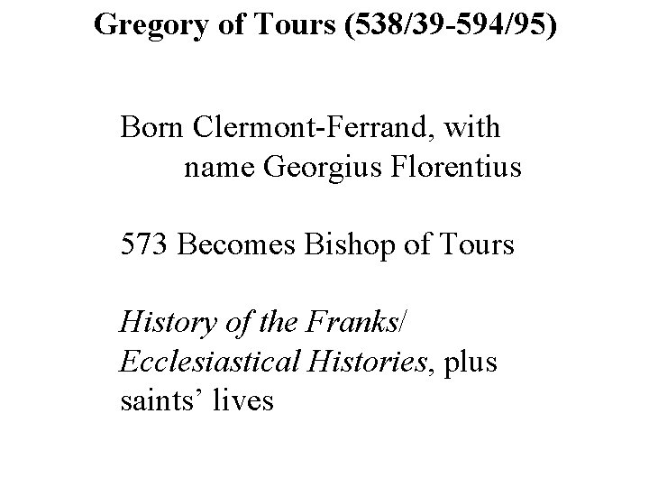 Gregory of Tours (538/39 -594/95) Born Clermont-Ferrand, with name Georgius Florentius 573 Becomes Bishop
