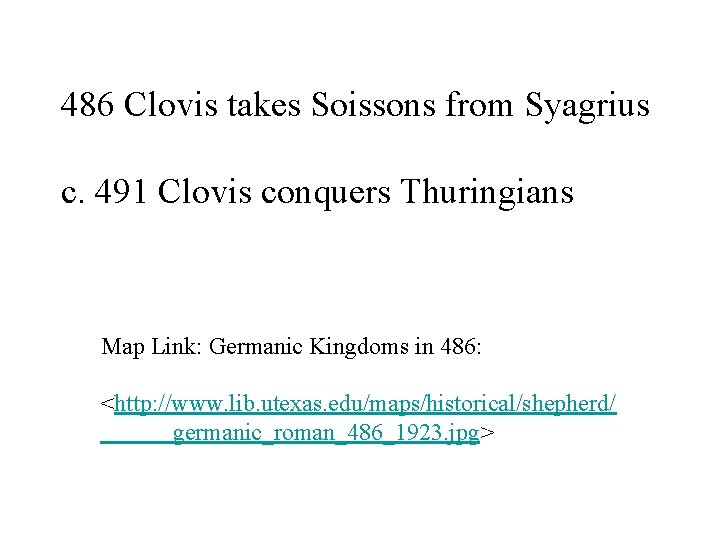 486 Clovis takes Soissons from Syagrius c. 491 Clovis conquers Thuringians Map Link: Germanic