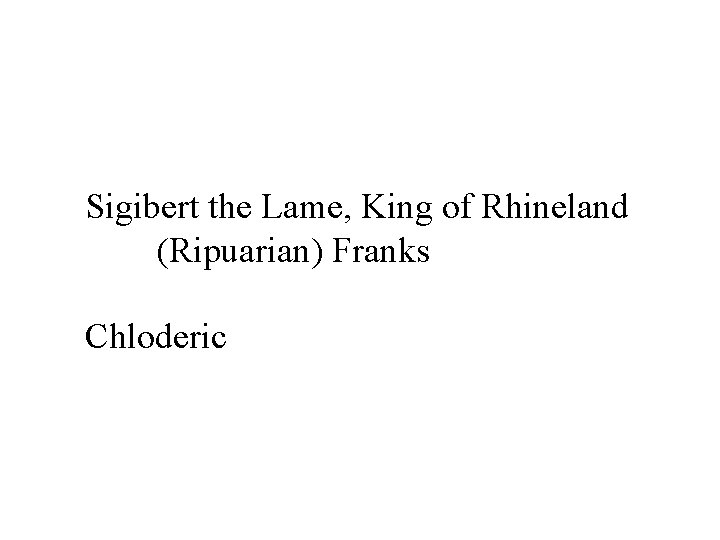 Sigibert the Lame, King of Rhineland (Ripuarian) Franks Chloderic 