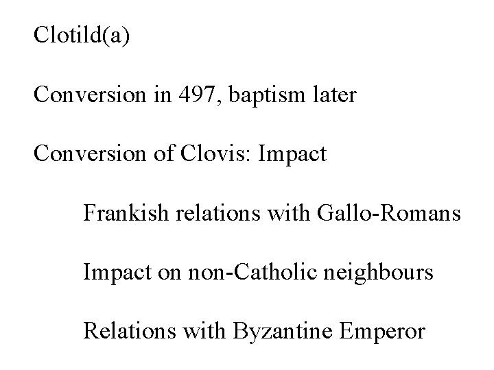Clotild(a) Conversion in 497, baptism later Conversion of Clovis: Impact Frankish relations with Gallo-Romans