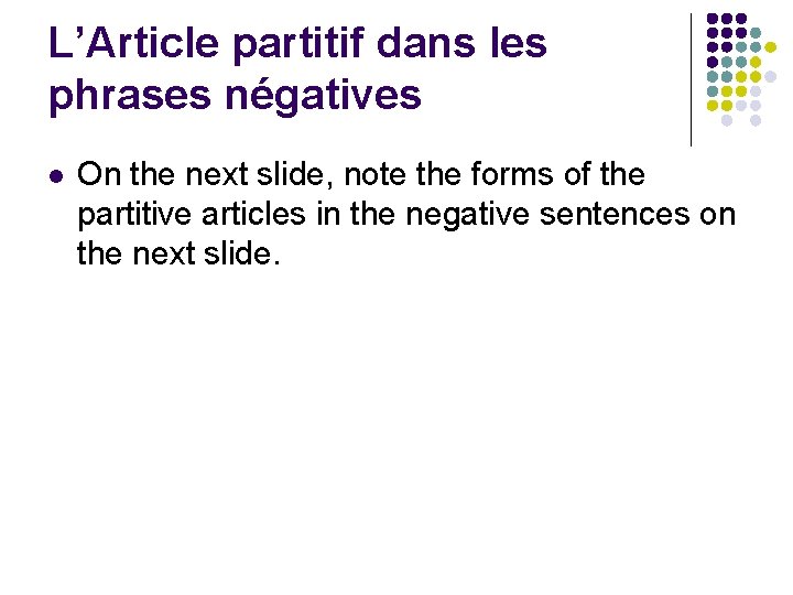 L’Article partitif dans les phrases négatives l On the next slide, note the forms