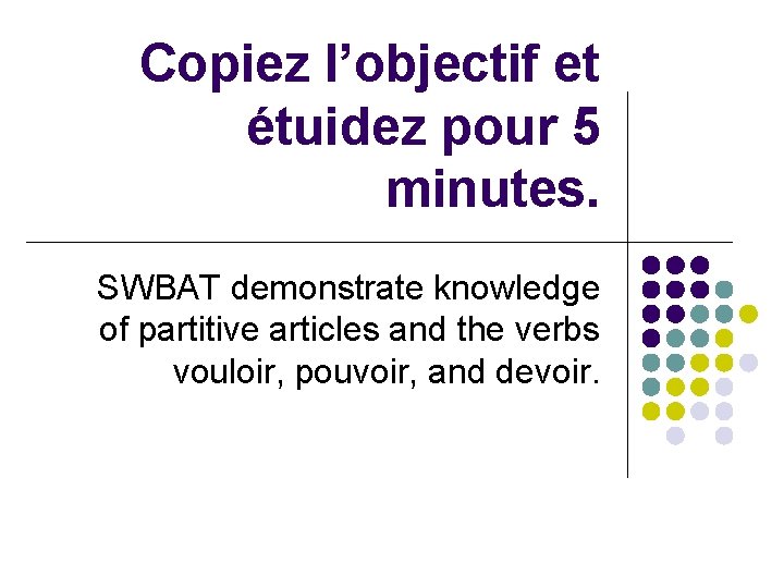 Copiez l’objectif et étuidez pour 5 minutes. SWBAT demonstrate knowledge of partitive articles and