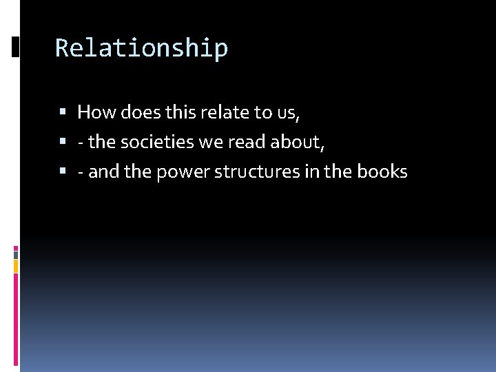 Relationship How does this relate to us, - the societies we read about, -