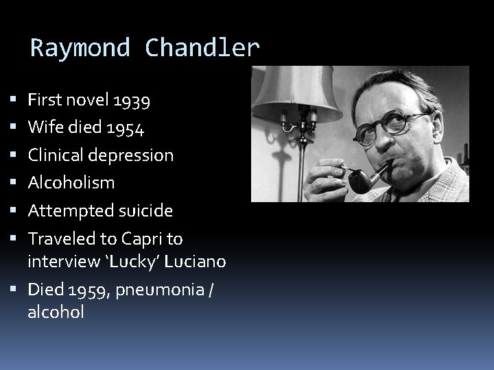 Raymond Chandler First novel 1939 Wife died 1954 Clinical depression Alcoholism Attempted suicide Traveled