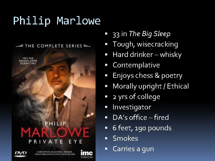Philip Marlowe 33 in The Big Sleep Tough, wisecracking Hard drinker – whisky Contemplative