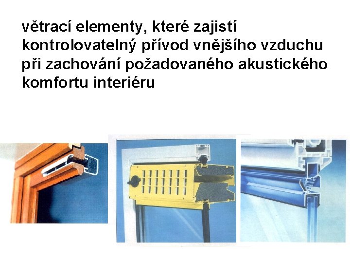 větrací elementy, které zajistí kontrolovatelný přívod vnějšího vzduchu při zachování požadovaného akustického komfortu interiéru