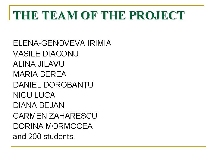 THE TEAM OF THE PROJECT ELENA-GENOVEVA IRIMIA VASILE DIACONU ALINA JILAVU MARIA BEREA DANIEL