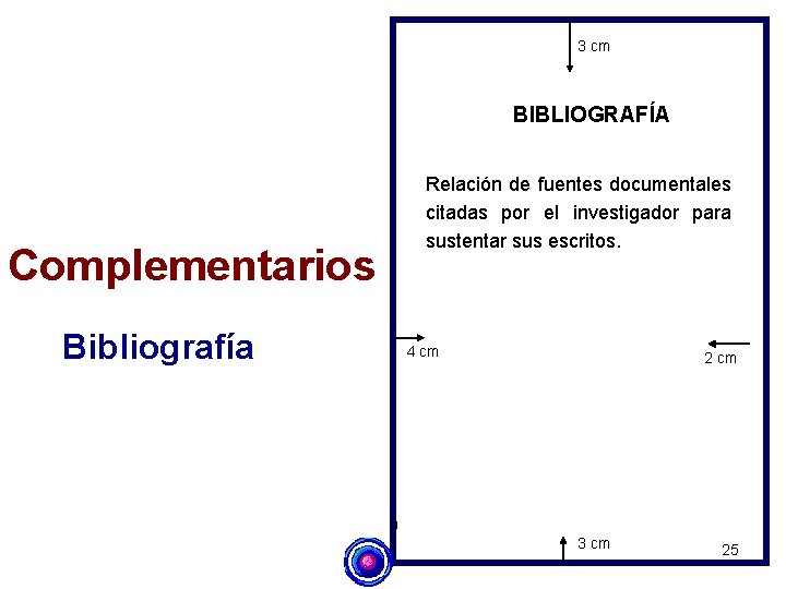 3 cm BIBLIOGRAFÍA Relación de fuentes documentales citadas por el investigador para sustentar sus