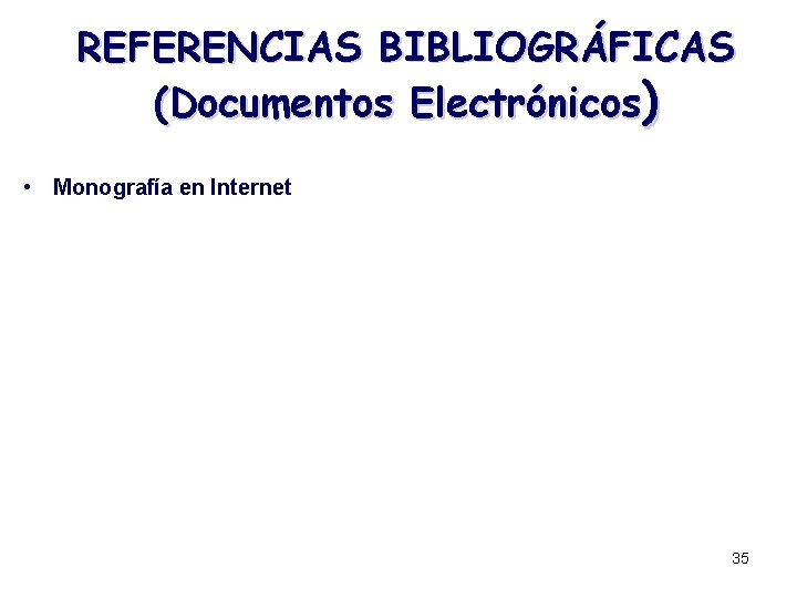 REFERENCIAS BIBLIOGRÁFICAS (Documentos Electrónicos) • Monografía en Internet 35 