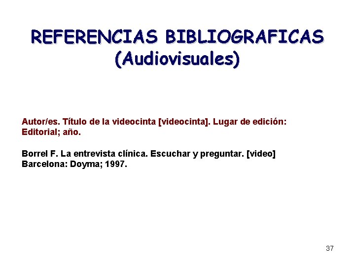 REFERENCIAS BIBLIOGRAFICAS (Audiovisuales) Autor/es. Título de la videocinta [videocinta]. Lugar de edición: Editorial; año.